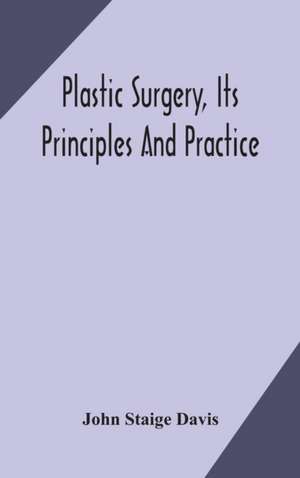 Plastic surgery, its principles and practice de John Staige Davis