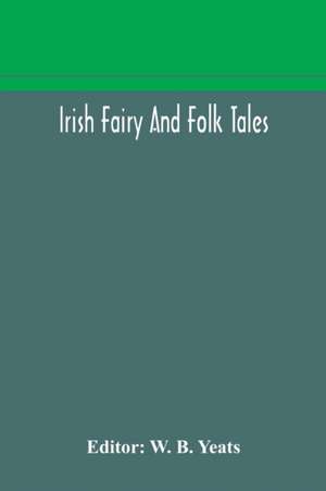 Irish fairy and folk tales de W. B. Yeats