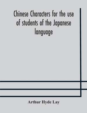 Chinese characters for the use of students of the Japanese language de Arthur Hyde Lay