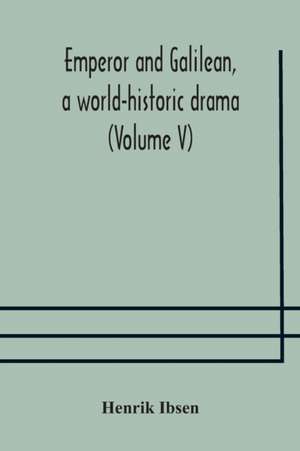 Emperor and Galilean, a world-historic drama (Volume V) de Henrik Ibsen