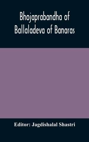 Bhojaprabandha of Ballaladeva of Banaras de Edited Jagdishalal Shastri