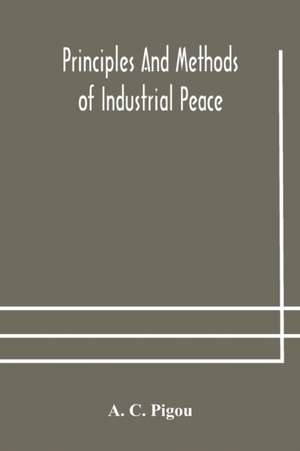 Principles and methods of industrial peace de A. C. Pigou