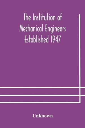 The Institution of Mechanical Engineers Established 1947; List of members 2nd March 1908; Articles and By-Laws de Unknown