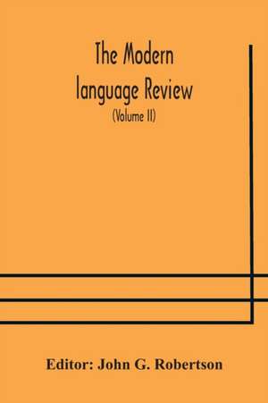 The Modern language review; A Quarterly Journal Devoted to the Study of Medieval and Modern Literature and Philology (Volume II) de John G. Robertson