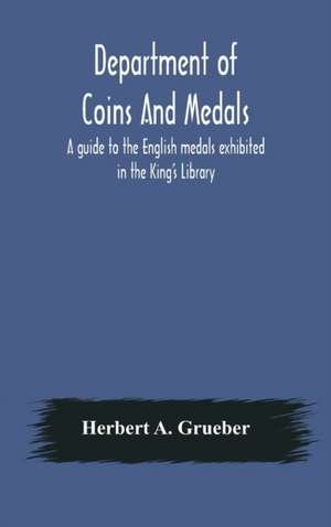 Department of Coins And Medals A guide to the English medals exhibited in the King's Library de Herbert A. Grueber