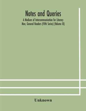 Notes and queries; A Medium of Intercommunication for Literary Men, General Readers (Fifth Series) (Volume IX) de Unknown