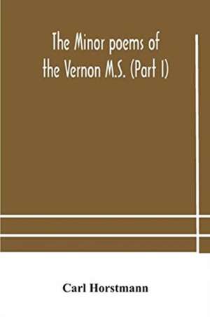 The Minor poems of the Vernon M.S. (Part I) de Carl Horstmann