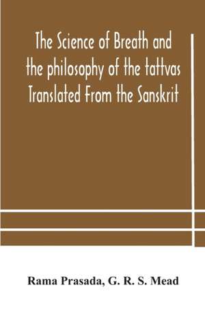 The science of breath and the philosophy of the tattvas Translated From the Sanskrit, With Introductory and Explanatory Essays on Nature S Finer Forces de Rama Prasada