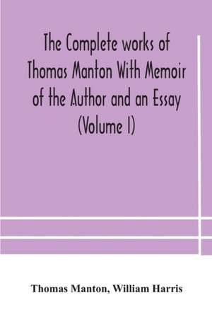 The complete works of Thomas Manton With Memoir of the Author and an Essay (Volume I) de Thomas Manton