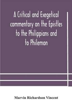 A critical and exegetical commentary on the Epistles to the Philippians and to Philemon de Marvin Richardson Vincent