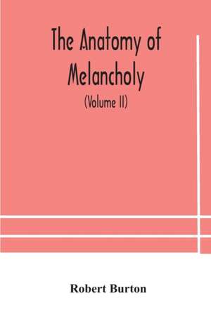 The anatomy of melancholy, what it is, with all the kinds, causes, symptomes, prognostics, and several curses of it. In three paritions. With their several sections, members and subsections, philosophically, medically, historically, opened and cut up (Vol de Robert Burton