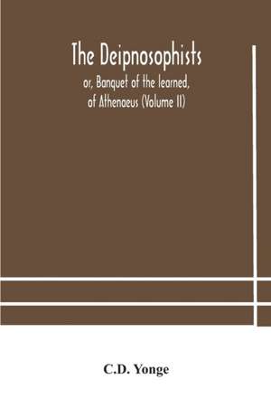 The Deipnosophists; or, Banquet of the learned, of Athenaeus (Volume II) de CD Yonge