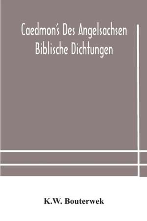 Caedmon's des Angelsachsen biblische Dichtungen de K. W. Bouterwek