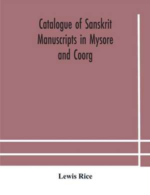 Catalogue of Sanskrit manuscripts in Mysore and Coorg de Lewis Rice