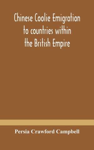 Chinese coolie emigration to countries within the British Empire de Persia Crawford Campbell