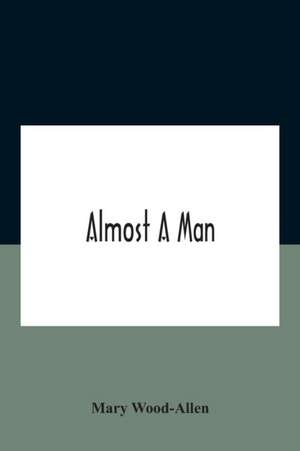 Almost A Man de Mary Wood-Allen