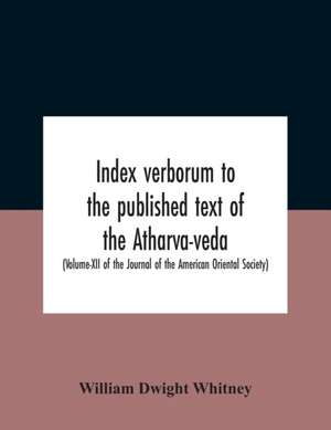 Index Verborum To The Published Text Of The Atharva-Veda (Volume-Xii Of The Journal Of The American Oriental Society) de William Dwight Whitney