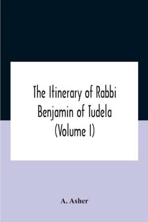 The Itinerary Of Rabbi Benjamin Of Tudela (Volume I) Text, Bibliography, And Translation de A. Asher