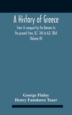 A History Of Greece, From Its Conquest By The Romans To The Present Time, B.C. 146 To A.D. 1864 (Volume Iv) de George Finlay