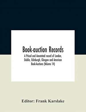 Book-Auction Records; A Priced And Annotated Record Of London, Dublin, Edinburgh, Glasgow And American Book-Auctions (Volume 14) de Frank Karslake