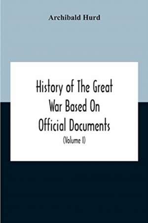 History Of The Great War Based On Official Documents By Direction Of The Historical Section Of The Committee Of Imperial Defence The Merchant Navy (Volume I) de Archibald Hurd