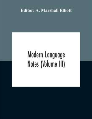 Modern Language Notes (Volume Iii) de A. Marshall Elliott