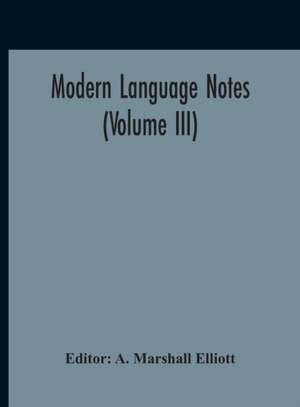 Modern Language Notes (Volume III) de A. Marshall Elliott