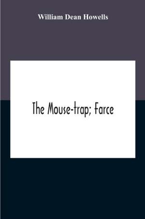 The Mouse-Trap; Farce de William Dean Howells