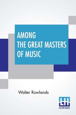 Among The Great Masters Of Music de Walter Rowlands