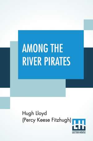 Among The River Pirates de Hugh Lloyd (Percy Keese Fitzhugh)