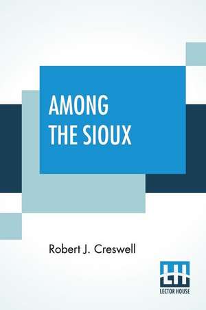 Among The Sioux de Robert J. Creswell