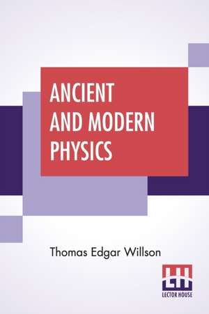 Ancient And Modern Physics de Thomas Edgar Willson