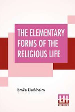 The Elementary Forms Of The Religious Life de Emile Durkheim