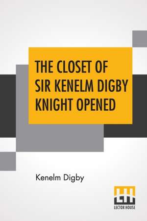 The Closet Of Sir Kenelm Digby Knight Opened de Kenelm Digby