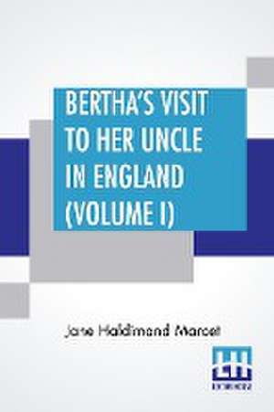 Bertha's Visit To Her Uncle In England (Volume I) de Jane Haldimand Marcet