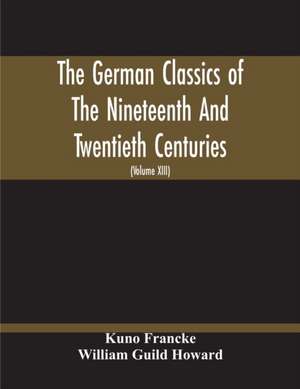 The German Classics Of The Nineteenth And Twentieth Centuries de Kuno Francke