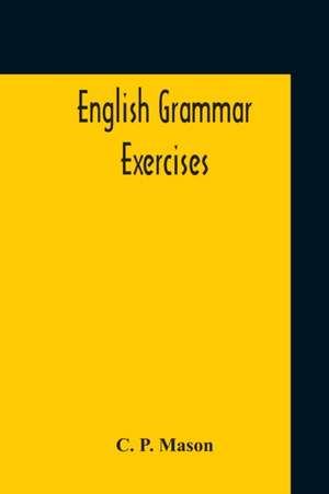 English Grammar Exercises de C. P. Mason