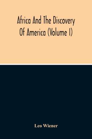 Africa And The Discovery Of America (Volume I) de Leo Wiener