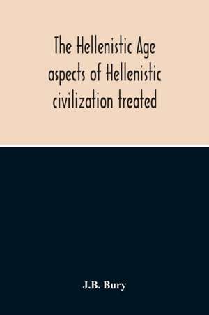 The Hellenistic Age; Aspects Of Hellenistic Civilization Treated de J. B. Bury