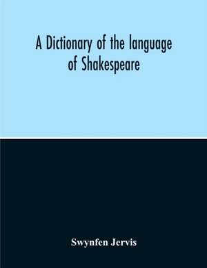 A Dictionary Of The Language Of Shakespeare de Swynfen Jervis