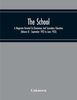 The School; A Magazine Devoted To Elementary And Secondary Education (Volume Xi - September 1922 To June 1923) de Unknown