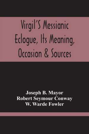 Virgil'S Messianic Eclogue, Its Meaning, Occasion & Sources de Joseph B. Mayor