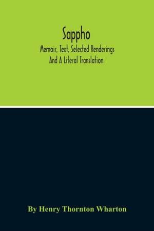 Sappho; Memoir, Text, Selected Renderings And A Literal Translation de By Henry Thornton Wharton