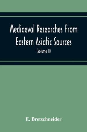 Mediaeval Researches From Eastern Asiatic Sources de E. Bretschneider