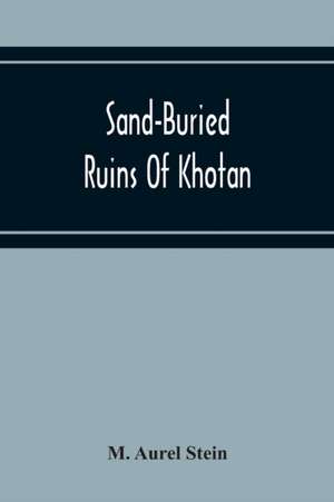 Sand-Buried Ruins Of Khotan de M. Aurel Stein