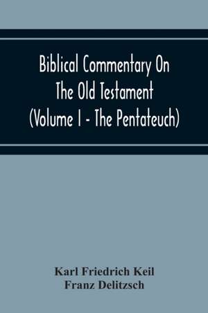 Biblical Commentary On The Old Testament (Volume I - The Pentateuch) de Karl Friedrich Keil