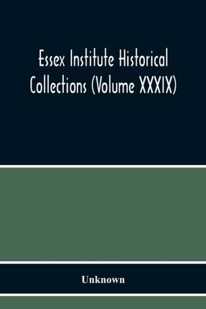 Essex Institute Historical Collections (Volume Xxxix) de Unknown