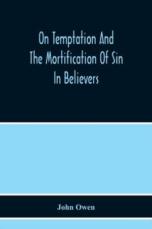 On Temptation And The Mortification Of Sin In Believers de John Owen