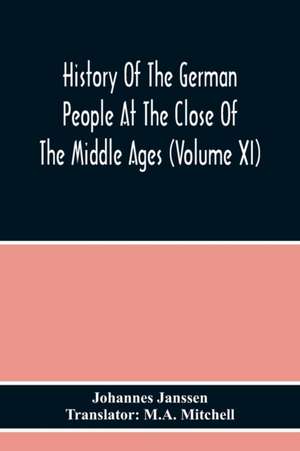 History Of The German People At The Close Of The Middle Ages (Volume Xi) de Johannes Janssen