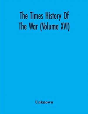 The Times History Of The War (Volume Xvi) de Unknown